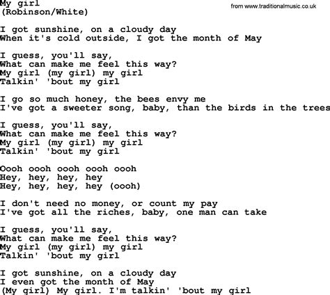 My girl lyrics - It's my girl (my girl, my girl) Talking 'bout my girl (my girl) Ooh, ooh Hey, hey, hey Hey, hey, hey Ooh, ooh, yeah I don't need no money, all I need is nothing I've got all the riches, baby, that one man could ever claim Well, I guess you'd say What can make me feel this way? My girl (my girl, my girl) Talking 'bout my girl (my girl)